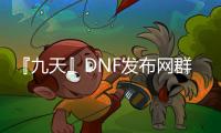 『九天』DNF发布网群（dnf天9好看吗）