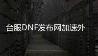 台服DNF发布网加速外挂（dnf台服脚本）