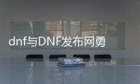 dnf与DNF发布网勇士公益服发布网（探讨dnf与DNF发布网勇士公益服发布网的区别与联系）