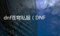 dnf苍穹私服（DNF发布网苍穹武器怎么获得）